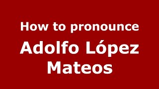 How to pronounce Adolfo López Mateos