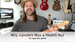 Mrs. Landers Was a Health Nut (cover on cigar box guitar)