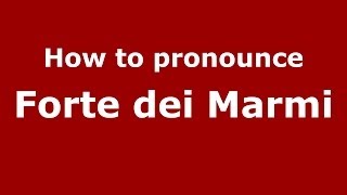 How to pronounce Forte Dei Marmi