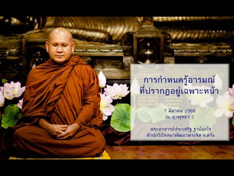 การกำหนดรู้อารมณ์ที่ปรากฎอยู่เฉพาะหน้า โดยพระอาจารย์ประเสริฐ ฐานังกโร