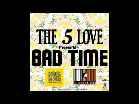 The 5 Love - Bad Time Prod  Rasta Lloyd Ft  Codigo Kirkao