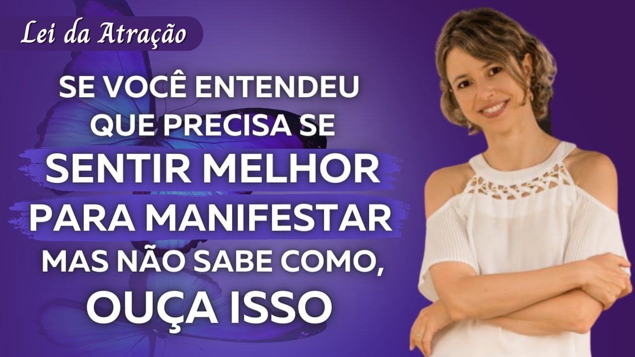 Como fazer para se sentir melhor e manifestar | Lei da Atração