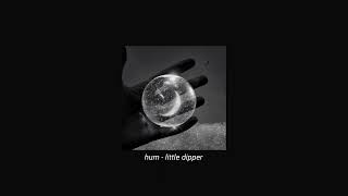 hum - little dipper (slowed + reverb)