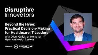 Beyond the Hype: Practical Decision-Making for Healthcare IT Leaders With Oliver Galicki