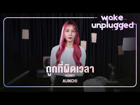 Aunchi(อันชิ) | Hobbit - ถูกที่ ผิดเวลา 【 Wake Unplugged 】