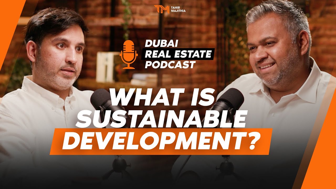WHAT IS SUSTAINABLE DEVELOPMENT ? DUBAI REAL ESTATE PODCAST WITH TAHIR MAJITHIA ft. MADHAV DHAR