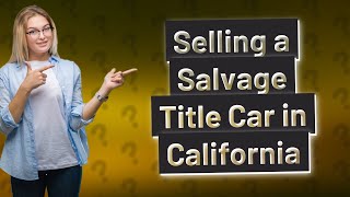 How do I sell my car with a salvage title in California?