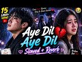 Aye Dil Aye Dil Slowed Reverb Best Hindi Lofi Songs Collection 2026 I AM DIVESH