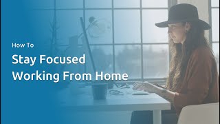 How To Stay Focused While Working From Home: 5 Tips For Success