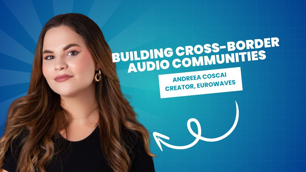 Your Next Chapter - Building Cross-Border Audio Communities with Eurowaves’ Andreea Coscai