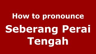 How to pronounce Seberang Perai Tengah