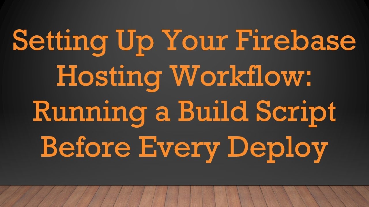 Setting Up Your Firebase Hosting Workflow: Running a Build Script Before Every Deploy