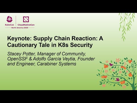Keynote: Supply Chain Reaction: A Cautionary Tale in K8s Security - S. Potter & A.G. Veytia
