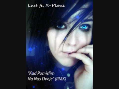 Lust ft. X-Plane - Kad Pomislim Na Nas Dvoje RMX (2008)