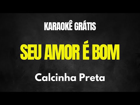 Karaokê Seu Amor É Bom - Calcinha Preta