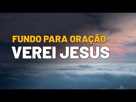 Fundo Musical Para Oração:  Verei Jesus - Adoradores (se emocione)