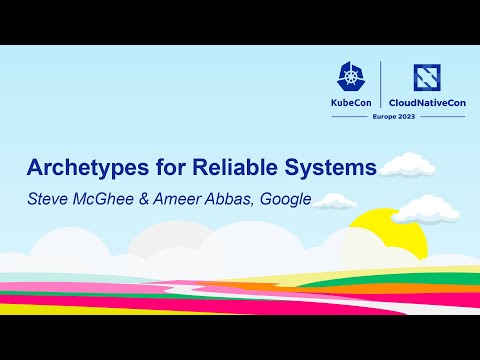 Archetypes for Reliable Systems - Steve McGhee & Ameer Abbas, Google