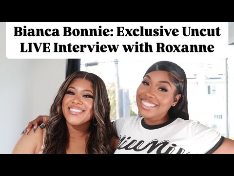 Bianca Bonnie: Exclusive LIVE UNCUT Interview with Roxanne