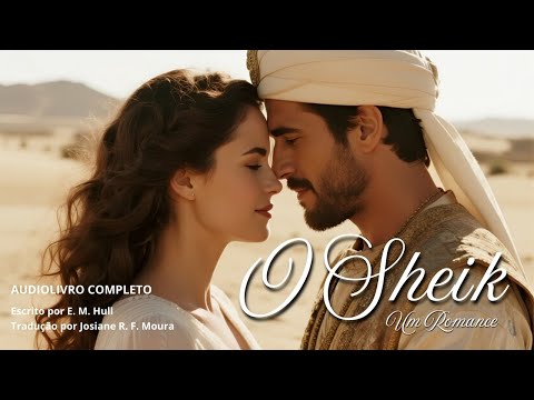 🏜️O SHEIK - Um Romance 💖 Audiolivro Completo - por E. M. Hull - por Josiane  - Escritora e Tradutora