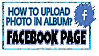 HOW TO UPLOAD PHOTOS IN ALBUM FACEBOOK PAGE