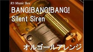 BANG!BANG!BANG!/Silent Siren【オルゴール】 (テレビ朝日系「musicるTV」オープニングテーマ)