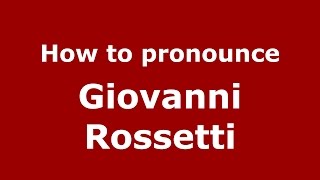 How to pronounce Giovanni Rossetti