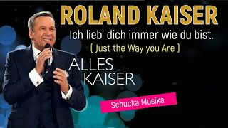 ROLAND KAISER -  Ich lieb&#39; dich immer wie du bist. ( Just the Way your Are )