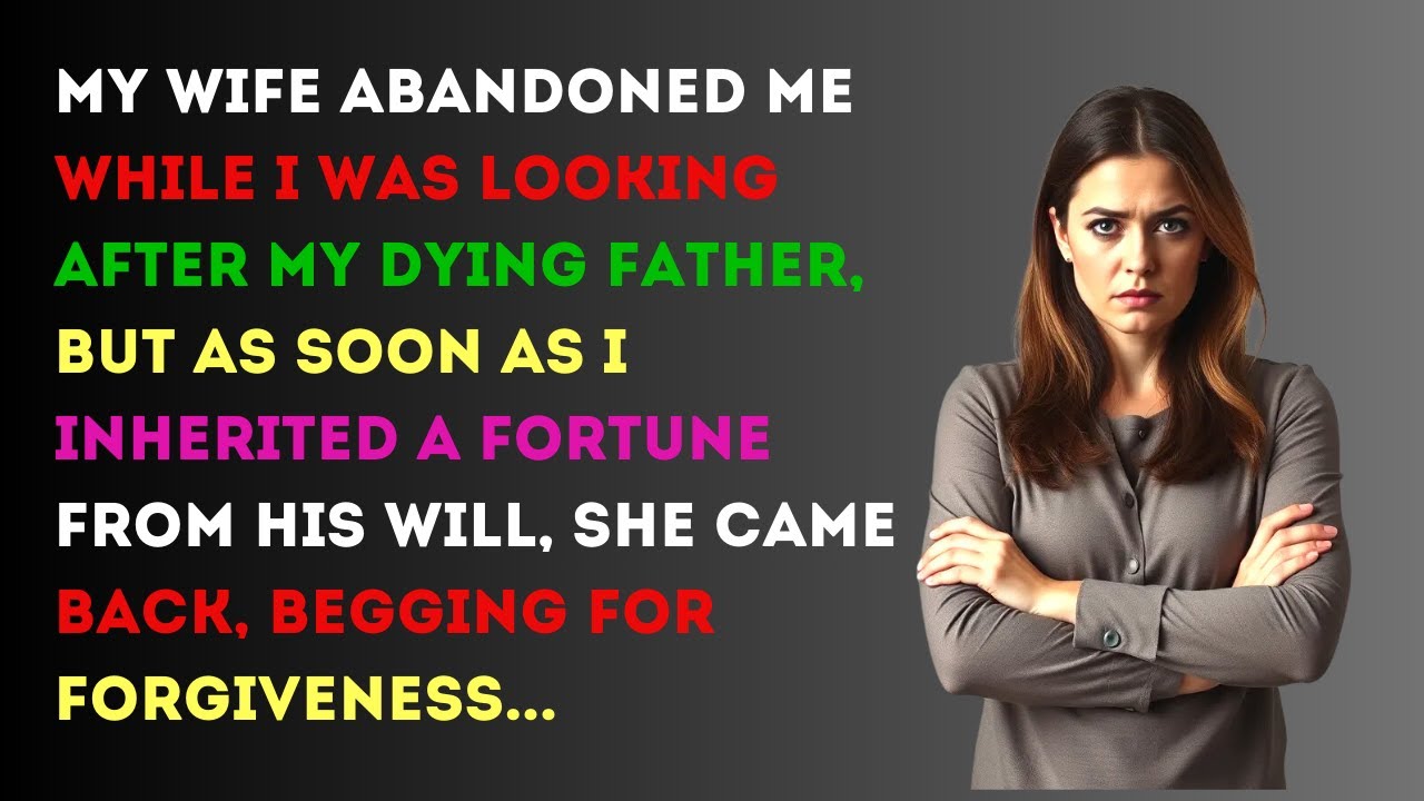 My wife abandoned me while I was looking after my dying father, but as soon as ....