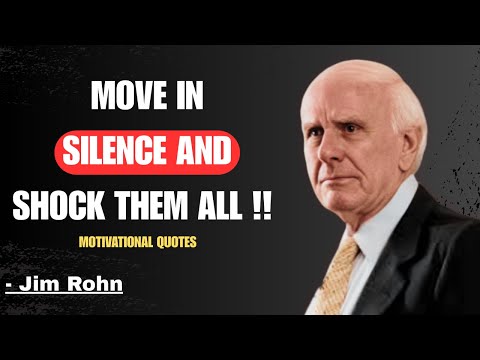Jim Rohn : MOVE IN SILENCE AND SHOCK THEM ALL