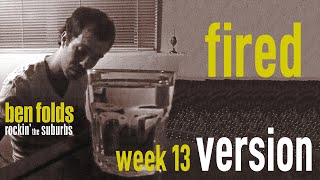 Ben Folds - Fired (Week 13 Version) (From Apartment Requests Stream)