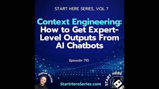Ep 710: Context Engineering: How to Get Expert-Level Outputs From AI Chatbots (Start Here Series ...