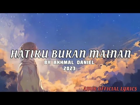 song akhmal daniel- hatiku bukan mainan (lirik) 2023 lagu baru