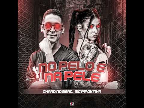 NO PELO É NA PELE - CHARD NO BEAT,  MC PIPOKINHA