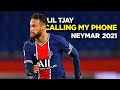 Neymar Jr 2021 • Lil Tjay - Calling My Phone (feat. 6LACK) • Skills & Goals | HD
