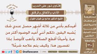 أعيد الوضوء أكثر من مرة، وأحيانا أقطع الصلاة، وأذهب لأتوضأ، بماذا تفسرون هذا، وكيف يتم علاجه شرعا؟