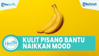 Jangan Dibuang! Kulit Pisang Bagus untuk Kesehatan: Meningkatkan Mood hingga Cegah Risiko Kanker