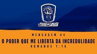 Mensagem 04 - O Poder Que Me Liberta da Incredulidade