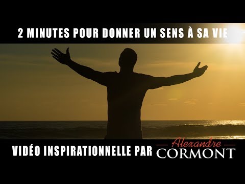 2 minutes pour donner un sens à sa vie : Vidéo Inspirationnelle !