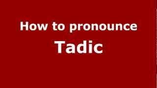 How to pronounce Tadic