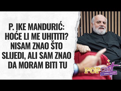 P. Ike Mandurić: Hoće li me uhititi? Nisam znao što slijedi, ali sam znao da moram biti tu