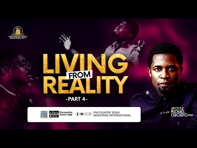 Living From Reality (Part 4) - Apostle Michael Orokpo