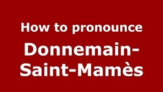 How to pronounce Donnemain-Saint-Mamès