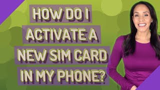 How do I activate a new SIM card in my phone?