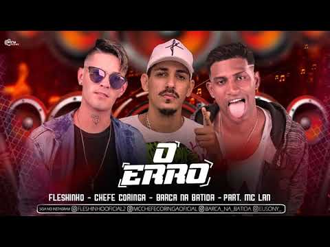 MC FLESHINHO, CHEFE CORINGA, BARCA NA BATIDA - FEAT. MC LAN - O ERRO