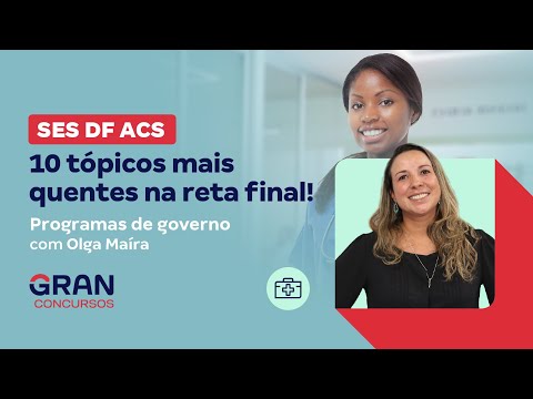 Concurso SES DF ACS: 10 tópicos mais quentes na reta final! Programas de governo