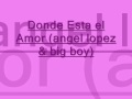 donde esta el amor by:big boy y angel lopez (lyrics/letra)