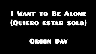 Green Day - I Want to Be Alone (Letra/Lyrics)