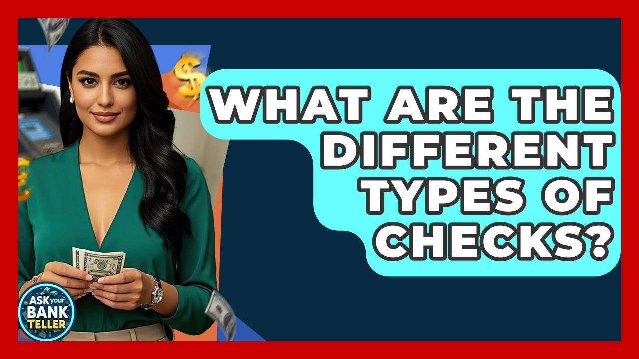 What Are The Different Types Of Checks? - Ask Your Bank Teller