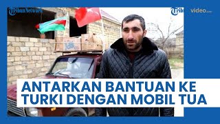 Viral, Pria Asal Azerbaijan Antarkan Bantuan ke Turki dengan Mobil Tua Miliknya