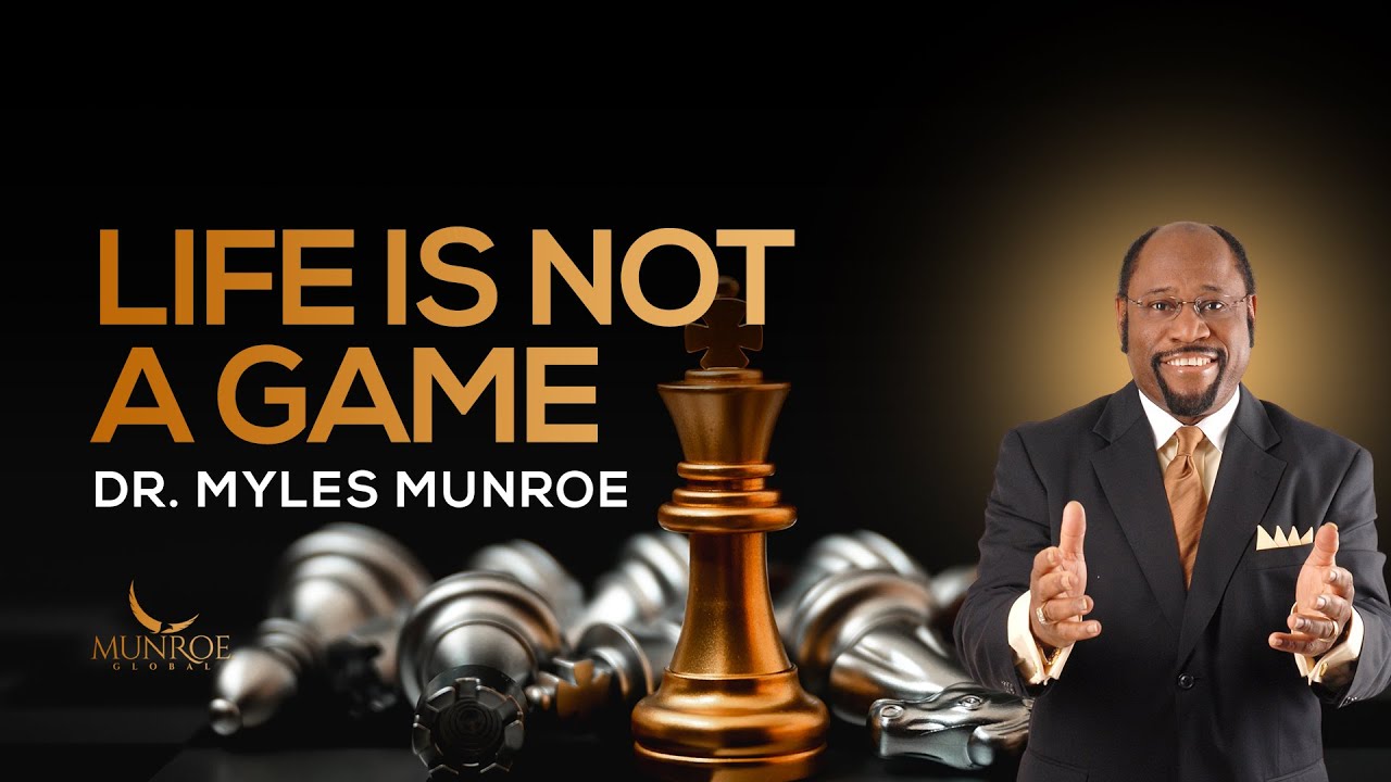Why Life Isn't Just A Game: Truth To Overcome Life Challenges - Dr. Myles Munroe | MunroeGlobal.com